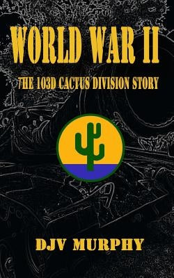 World War II: The 103d Cactus Division Story Paperback Createspace Independent Publishing Platform