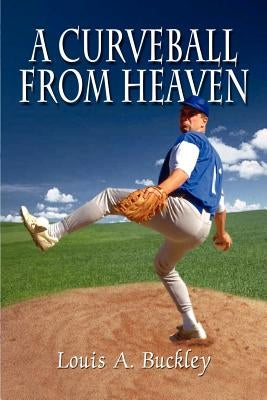 A Curveball From Heaven by Buckley, Louis A.