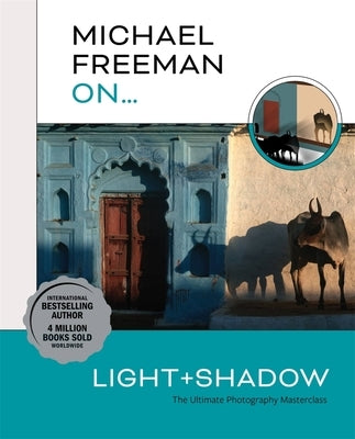 Michael Freeman On... Light & Shadow: The Ultimate Photography Masterclass Paperback Ilex Press