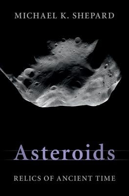 Asteroids: Relics of Ancient Time by Shepard, Michael K.