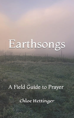 Earthsongs: A Field Guide to Prayer Paperback Independently Published