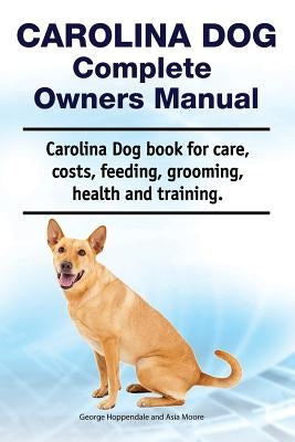 Carolina Dog Complete Owners Manual. Carolina Dog Book for Care, Costs, Feeding, Grooming, Health and Training. Paperback Zoodoo Publishing
