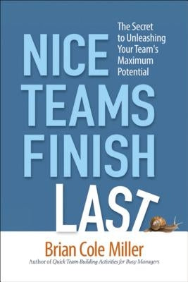 Nice Teams Finish Last: The Secret to Unleashing Your Team's Maximum Potential Paperback Amacom