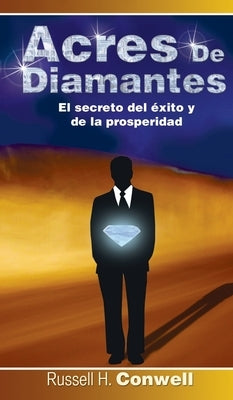 Acres de Diamantes: El Secreto del Exito y de La Prosperidad by Conwell, Russell Herman