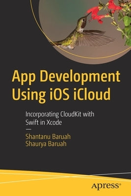 App Development Using IOS Icloud: Incorporating Cloudkit with Swift in Xcode by Baruah, Shantanu