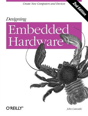 Designing Embedded Hardware: Create New Computers and Devices Paperback O'Reilly Media