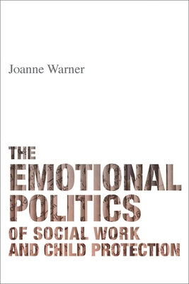 The Emotional Politics of Social Work and Child Protection Paperback Policy Press
