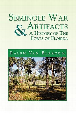 Seminole War Artifacts & a History of the Forts of Florida Paperback Xlibris
