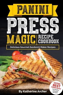 Panini Press Magic Recipe Cookbook: Delicious Gourmet Sandwich Maker Recipes Paperback Createspace Independent Publishing Platform
