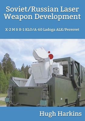 Soviet/Russian Laser Weapon Development: X-2 M & B-1 KLO/A-60 Ladoga ALK/Peresvet Paperback Centurion Publishing