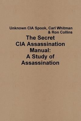 The Secret CIA Assassination Manual: A Study of Assassination Paperback Lulu.com