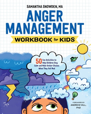Anger Management Workbook for Kids: 50 Fun Activities to Help Children Stay Calm and Make Better Choices When They Feel Mad by Snowden, Samantha