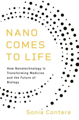 Nano Comes to Life: How Nanotechnology Is Transforming Medicine and the Future of Biology Princeton University Press