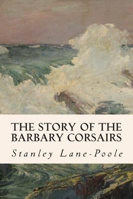 The Story of the Barbary Corsairs Paperback Createspace Independent Publishing Platform