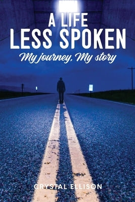 A Life Less Spoken: My Journey, My Story Paperback Crystal Ellison