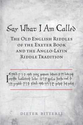 Say What I Am Called: The Old English Riddles of the Exeter Book & the Anglo-Latin Riddle Tradition Paperback University of Toronto Press