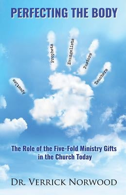 Perfecting the Body: The Role of the Five-Fold Ministry Gifts in the Church Today Paperback Verrick Norwood