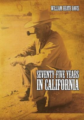 Seventy Five Years in California: A History of Events and Life in California During the 1800s Paperback Westphalia Press