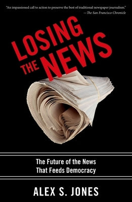 Losing the News: The Future of the News That Feeds Democracy Paperback Oxford University Press, USA