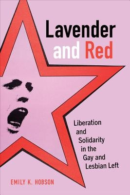 Lavender and Red: Liberation and Solidarity in the Gay and Lesbian Left Volume 44 Paperback University of California Press