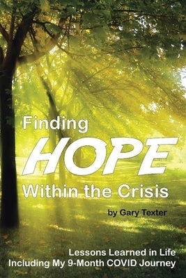Finding Hope Within the Crisis: Lessons Learned in Life Including My 9-Month COVID Journey Paperback Christian Faith Publishing