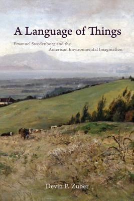 A Language of Things: Emanuel Swedenborg and the American Environmental Imagination Paperback University of Virginia Press