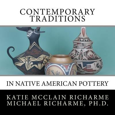 Contemporary Traditions: in Native American Pottery by Richarme, Michael