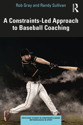 A Constraints-Led Approach to Baseball Coaching by Gray, Rob