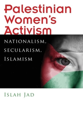 Palestinian Women's Activism: Nationalism, Secularism, Islamism Paperback Syracuse University Press