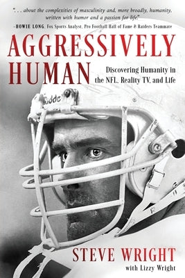 Aggressively Human: Discovering Humanity in the NFL, Reality TV, and Life by Wright, Steve