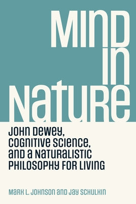 Mind in Nature: John Dewey, Cognitive Science, and a Naturalistic Philosophy for Living Paperback MIT Press