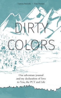 Dirty Colors: Our adventure journal and my declaration of love to You, the PCT and Life Paperback Books on Demand