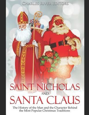 Saint Nicholas and Santa Claus: The History of the Man and the Character Behind the Most Popular Christmas Traditions Paperback Independently Published