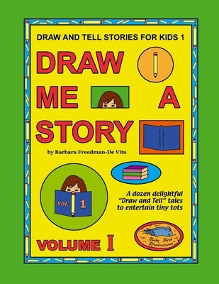 Draw and Tell Stories for Kids 1: Draw Me a Story Volume 1 by Freedman-De Vito, Barbara