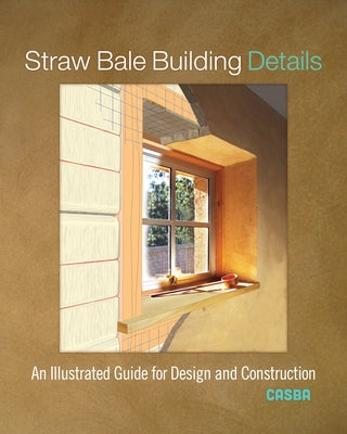 Straw Bale Building Details: An Illustrated Guide for Design and Construction Paperback New Society Publishers