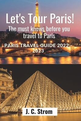 Let's tour Paris!: The must knows before you travel to Paris. Paris travel guide 2022 - 2023. Paperback Independently Published
