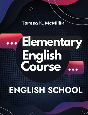 Elementary English Course: Spelling, Pronunciation, Grammar, General Rules and Techniques of Connected Speech by Teresa K McMillin