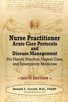 Nurse Practitioner Acute Care Protocols and Disease Management - SIXTH EDITION: For Family Practice, Urgent Care, and Emergency Medicine Paperback Acute Care Horizons, LLC
