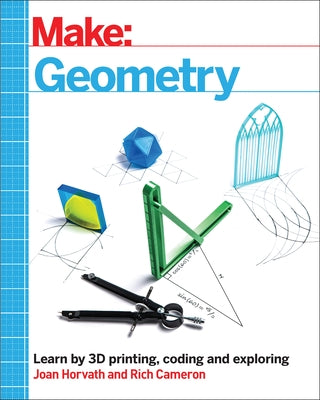 Make: Geometry: Learn by Coding, 3D Printing and Building Make Community, LLC
