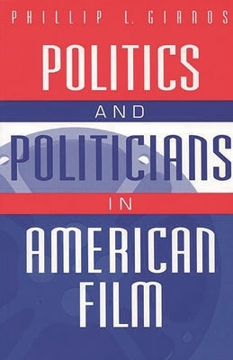 Politics and Politicians in American Film Paperback Bloomsbury Publishing PLC