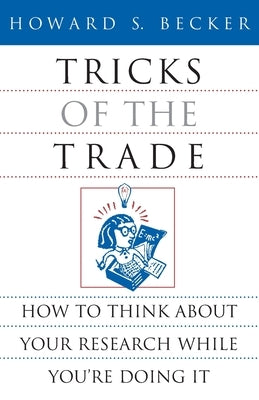 Tricks of the Trade: How to Think about Your Research While You're Doing It Paperback University of Chicago Press