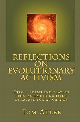 Reflections on Evolutionary Activism: Essays, poems and prayers from an emerging field of sacred social change Paperback Createspace Independent Publishing Platform