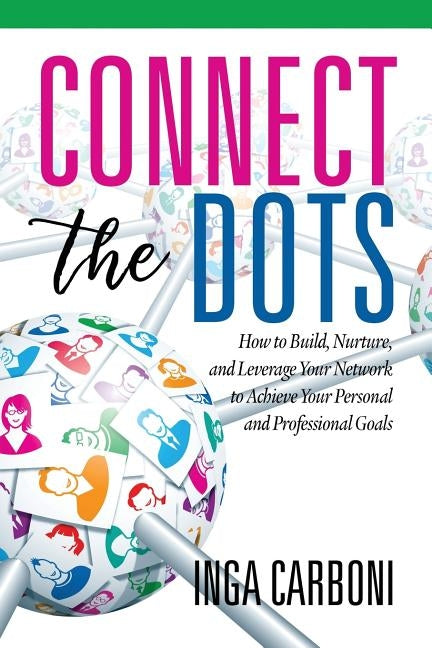 Connect the Dots: How to Build, Nurture, and Leverage Your Network to Achieve Your Personal and Professional Goals Paperback Information Age Publishing