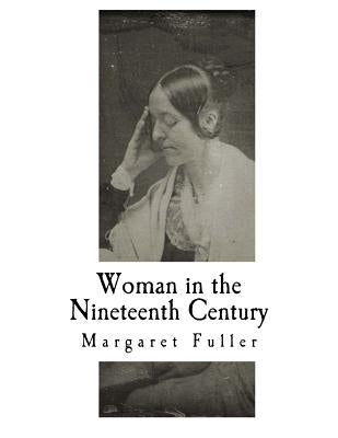 Woman in the Nineteenth Century: Kindred Papers Relating to the Sphere, Condition and Duties, of Woman Paperback Createspace Independent Publishing Platform