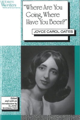 'Where Are You Going, Where Have You Been?': Joyce Carol Oates by Showalter, Elaine