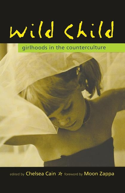 Wild Child: Girlhoods in the Counterculture Paperback Seal Press (CA)