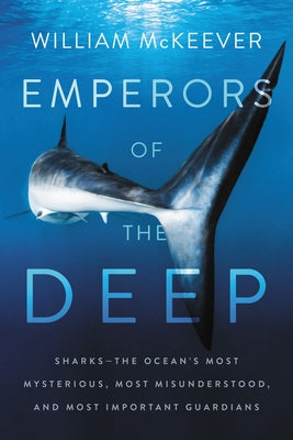 Emperors of the Deep: Sharks--The Ocean's Most Mysterious, Most Misunderstood, and Most Important Guardians HarperOne