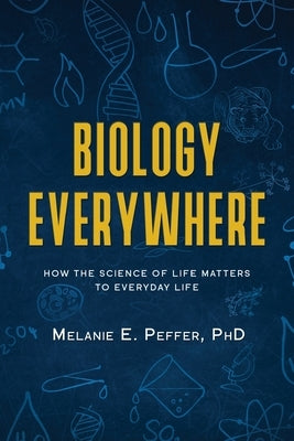 Biology Everywhere: How the science of life matters to everyday life Paperback Melanie Peffer