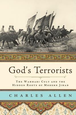 God's Terrorists: The Wahhabi Cult and the Hidden Roots of Modern Jihad by Allen, Charles