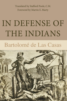 In Defense of the Indians: The Defense of the Most Reverend Lord, Don Fray Bartolome de Las Casas, of the Order of Preachers, Late Bishop of Chia Northern Illinois University Press